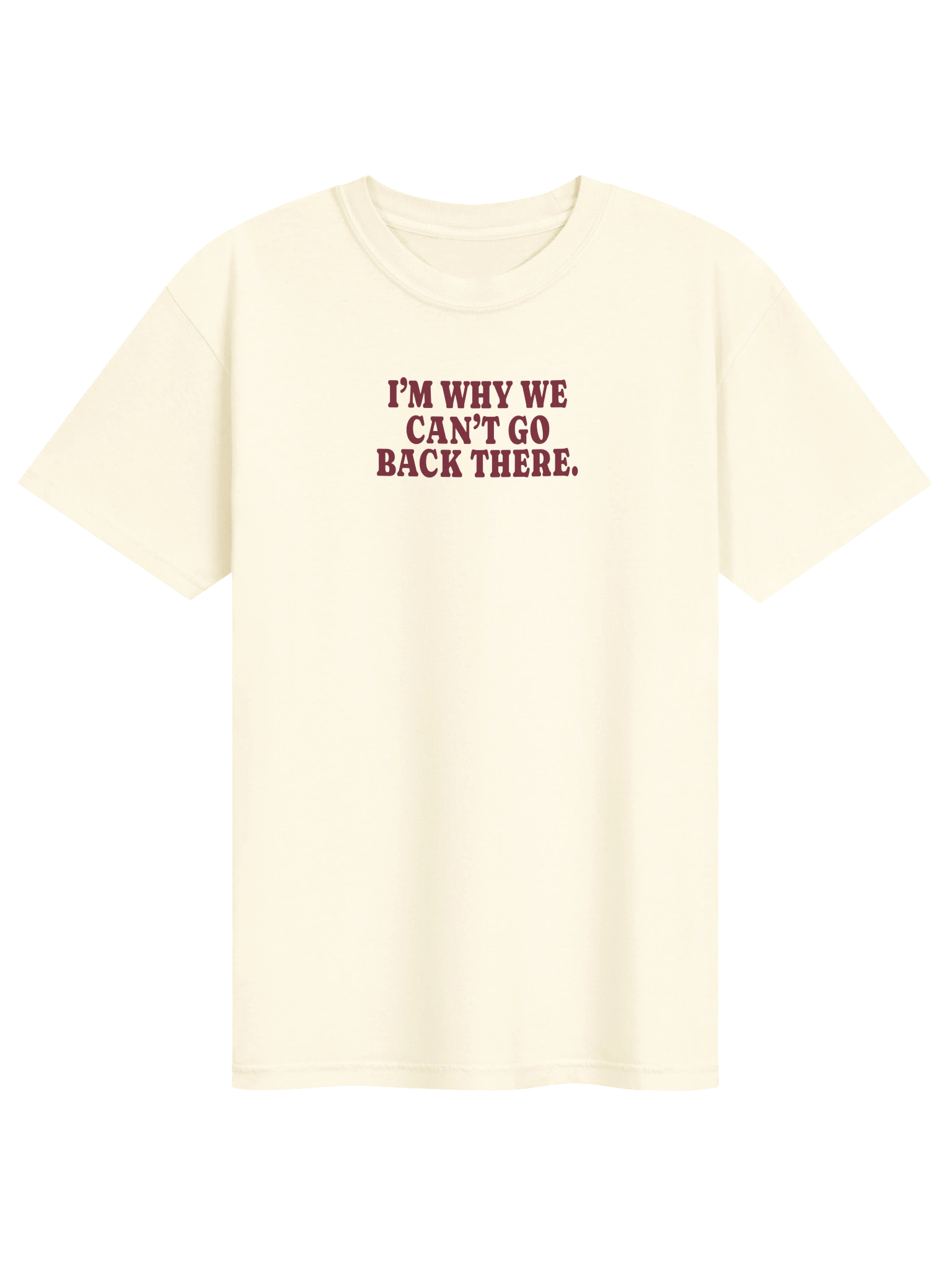I'm Why We Can't Go Back There Tee — Ivory
